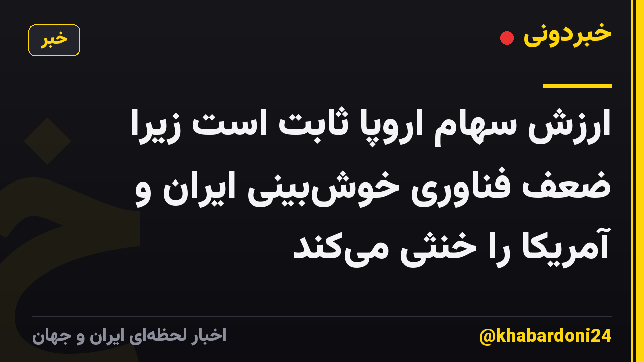 ارزش سهام اروپا ثابت است زیرا ضعف فناوری خوش‌بینی ایران و آمریکا را خنثی می‌کند