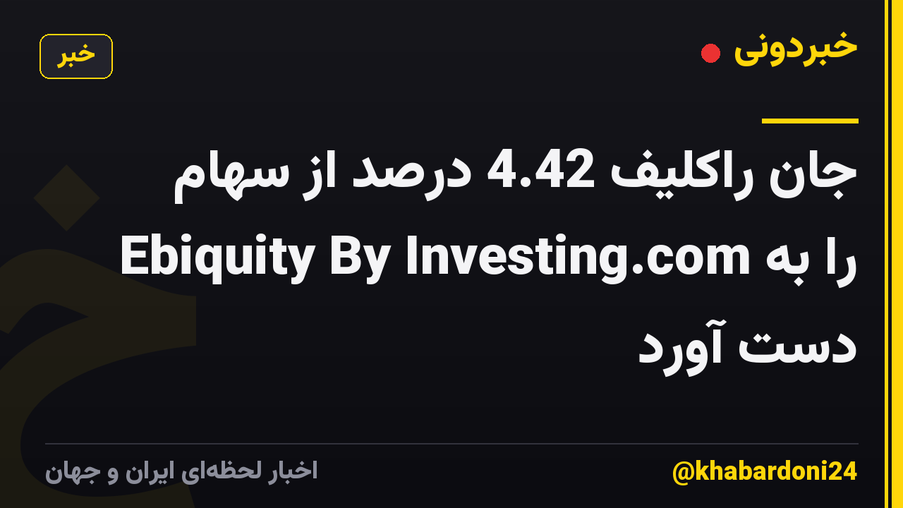 جان راکلیف 4.42 درصد از سهام Ebiquity By Investing.com را به دست آورد