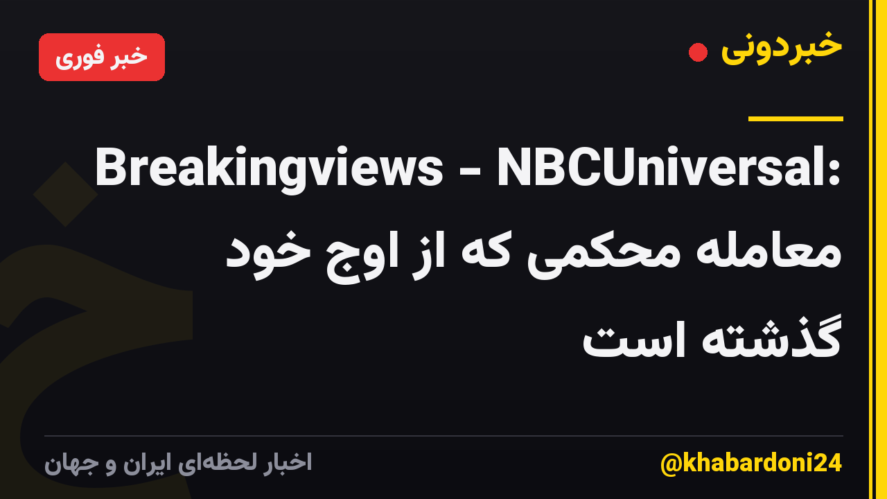 Breakingviews - NBCUniversal: معامله محکمی که از اوج خود گذشته است