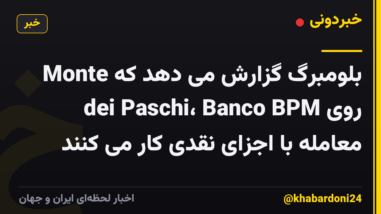 بلومبرگ گزارش می دهد که Monte dei Paschi، Banco BPM روی معامله با اجزای نقدی کار می کنند