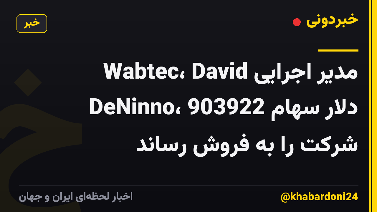 مدیر اجرایی Wabtec، David DeNinno، 903922 دلار سهام شرکت را به فروش رساند