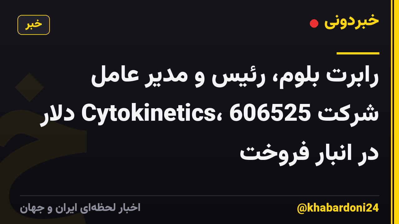 رابرت بلوم، رئیس و مدیر عامل شرکت Cytokinetics، 606525 دلار در انبار فروخت