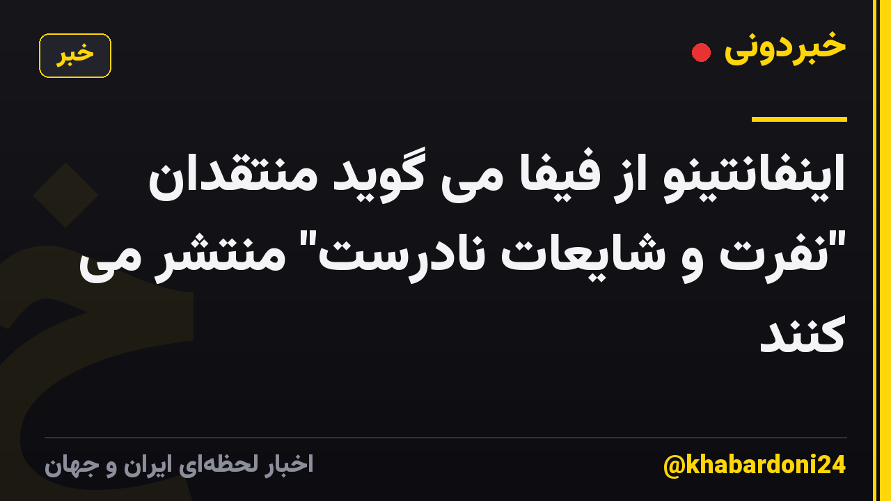 اینفانتینو از فیفا می گوید منتقدان "نفرت و شایعات نادرست" منتشر می کنند