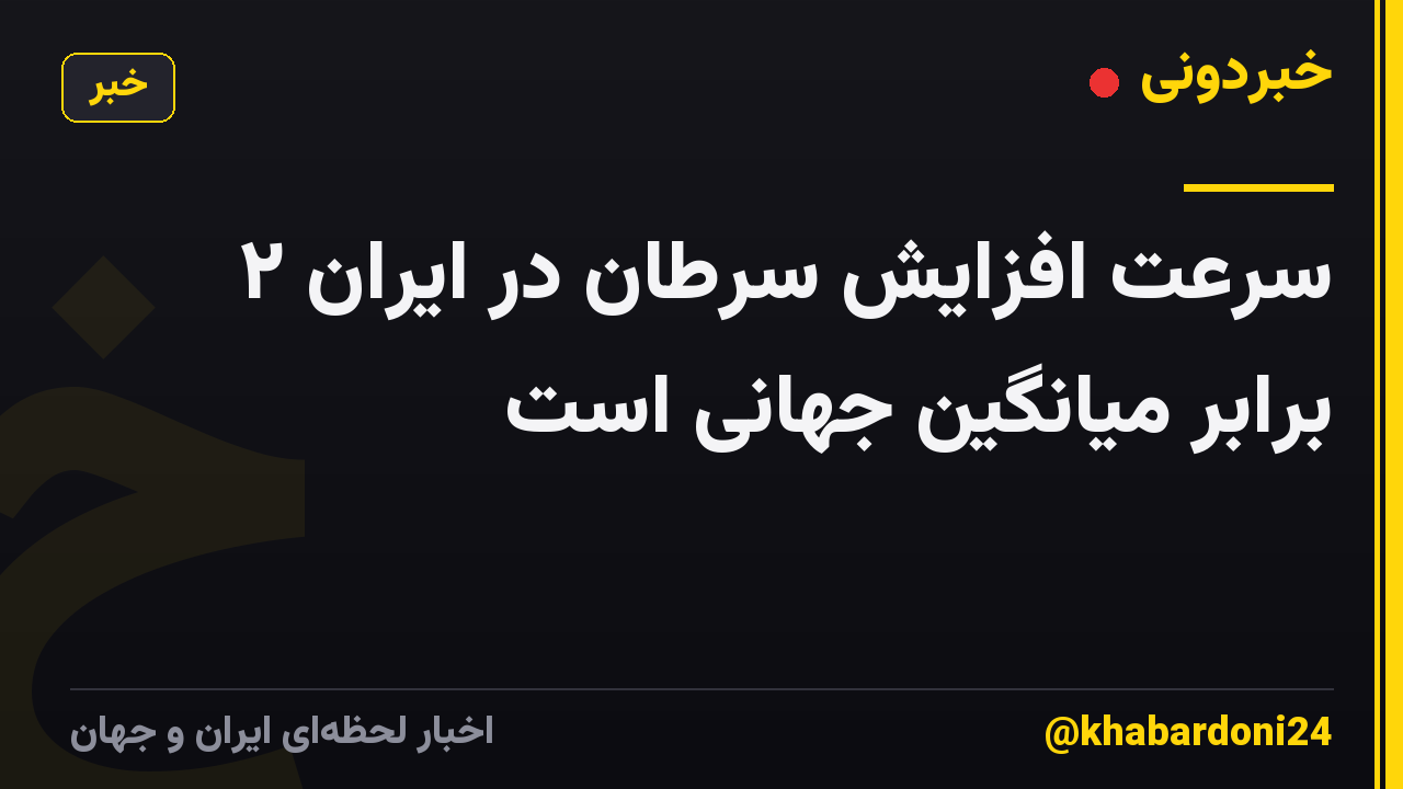 سرعت افزایش سرطان در ایران ۲ برابر میانگین جهانی است