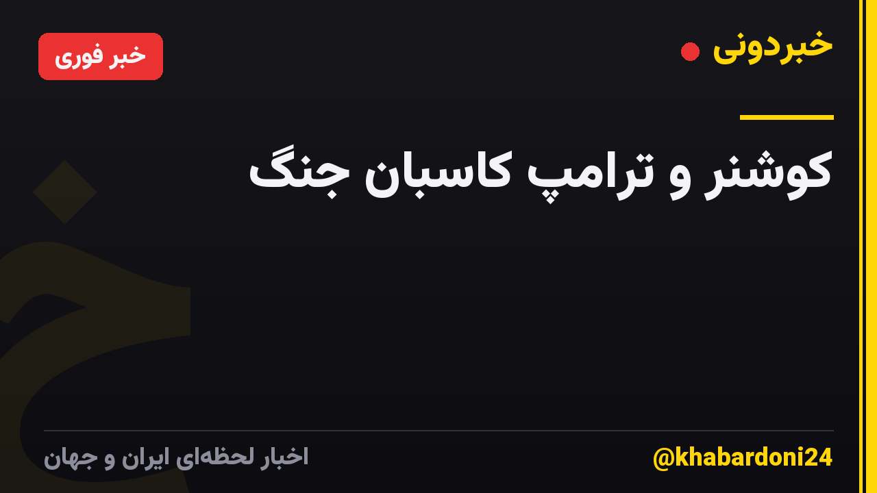 کوشنر و ترامپ کاسبان جنگ
