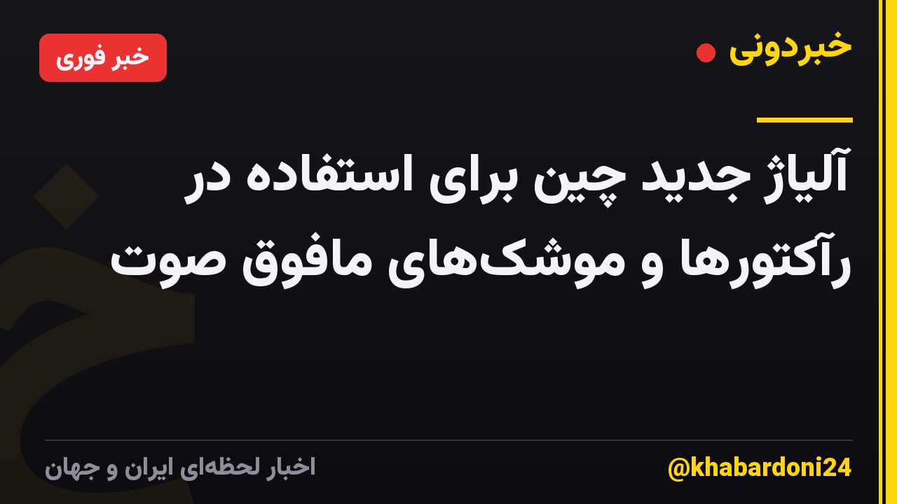 آلیاژ جدید چین برای استفاده در رآکتورها و موشک‌های مافوق صوت