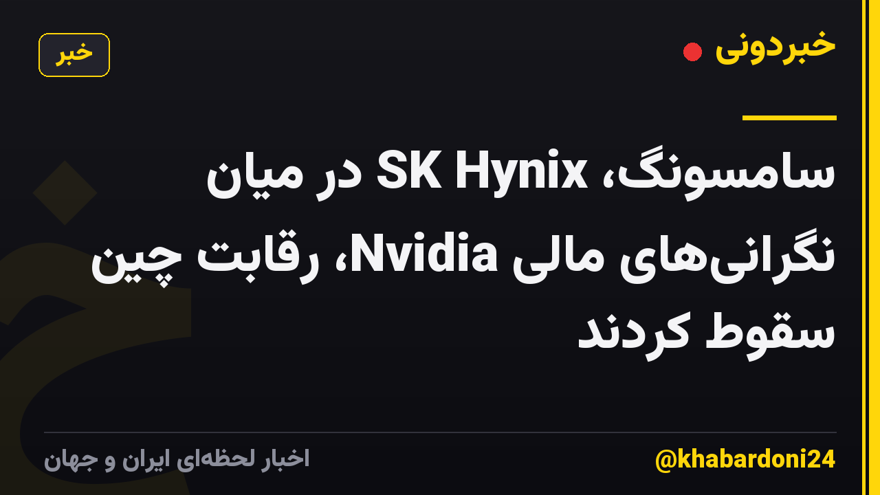 سامسونگ، SK Hynix در میان نگرانی‌های مالی Nvidia، رقابت چین سقوط کردند