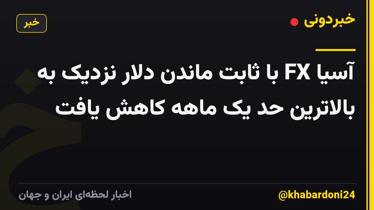 آسیا FX با ثابت ماندن دلار نزدیک به بالاترین حد یک ماهه کاهش یافت