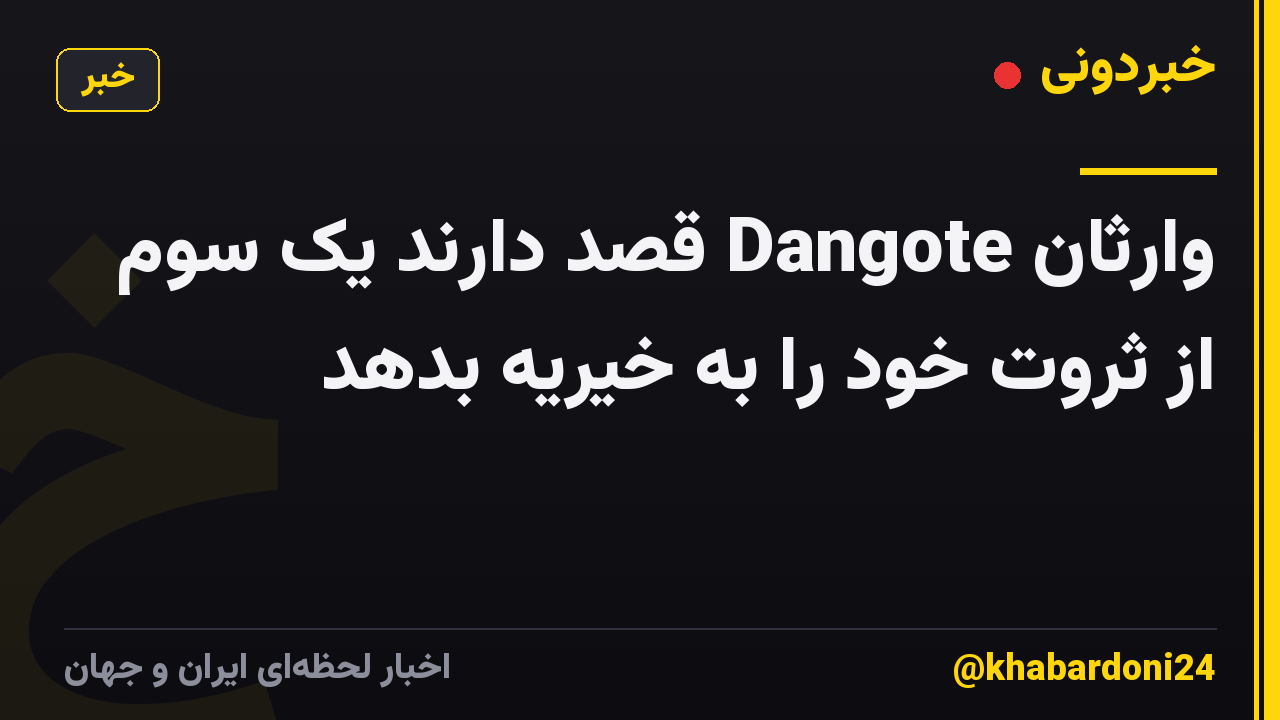 وارثان Dangote قصد دارند یک سوم از ثروت خود را به خیریه بدهد