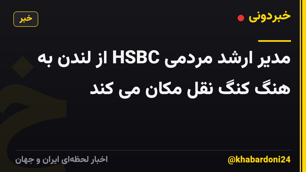 مدیر ارشد مردمی HSBC از لندن به هنگ کنگ نقل مکان می کند