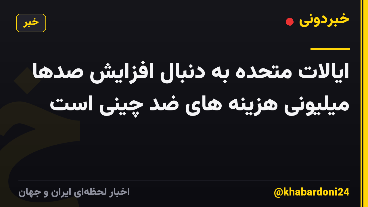 ایالات متحده به دنبال افزایش صدها میلیونی هزینه های ضد چینی است