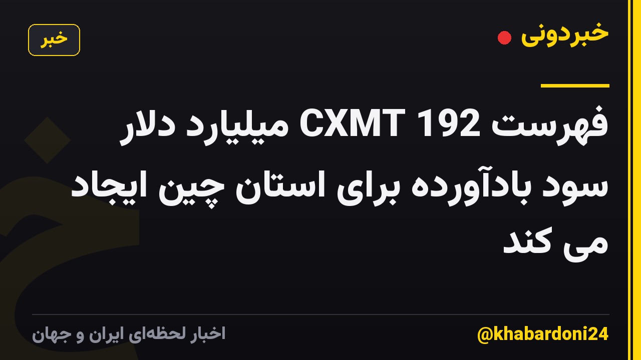 فهرست CXMT 192 میلیارد دلار سود بادآورده برای استان چین ایجاد می کند