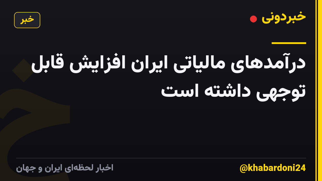 درآمدهای مالیاتی ایران افزایش قابل توجهی داشته است