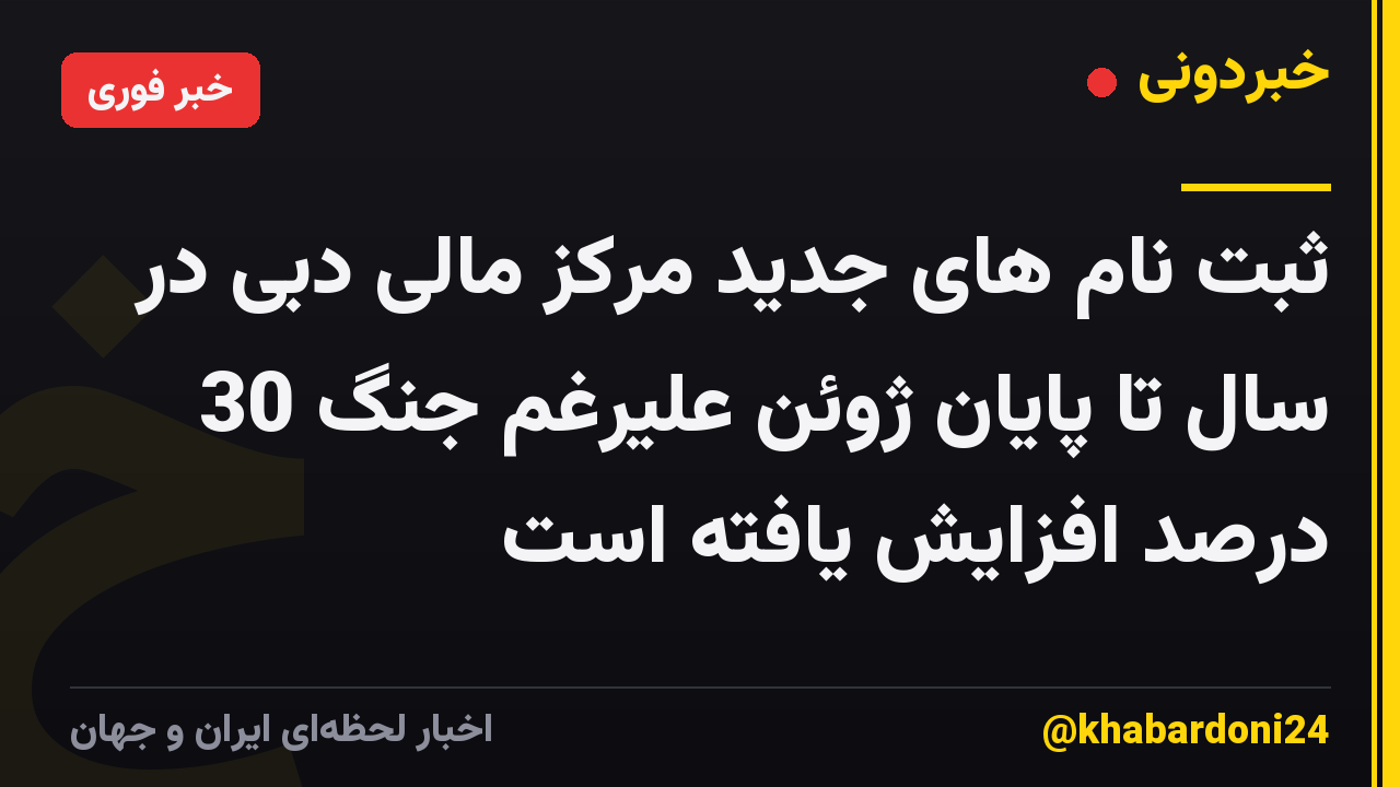 ثبت نام های جدید مرکز مالی دبی در سال تا پایان ژوئن علیرغم جنگ 30 درصد افزایش یافته است