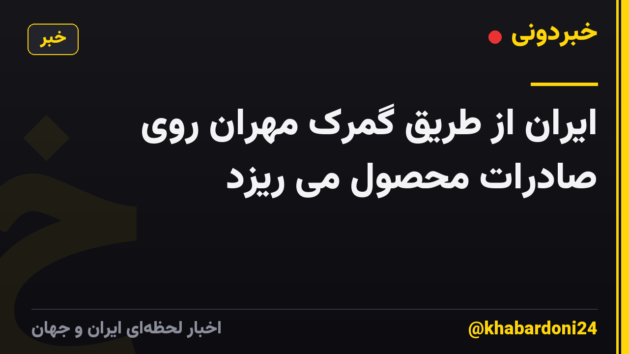 ایران از طریق گمرک مهران روی صادرات محصول می ریزد