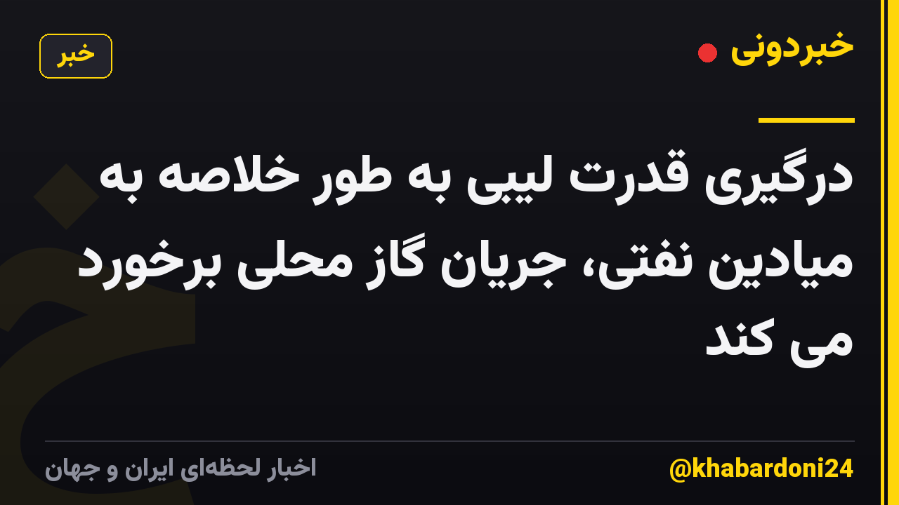 درگیری قدرت لیبی به طور خلاصه به میادین نفتی، جریان گاز محلی برخورد می کند