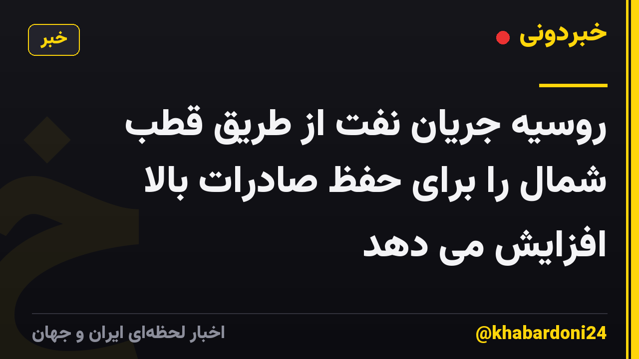 روسیه جریان نفت از طریق قطب شمال را برای حفظ صادرات بالا افزایش می دهد