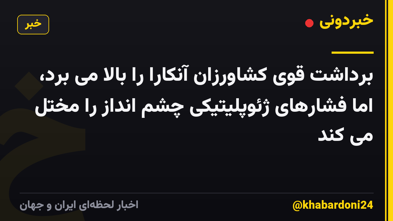 برداشت قوی کشاورزان آنکارا را بالا می برد، اما فشارهای ژئوپلیتیکی چشم انداز را مختل می کند