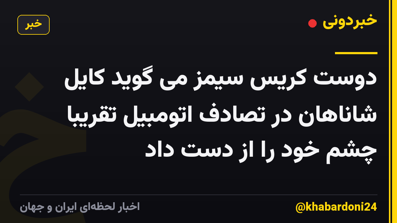 دوست کریس سیمز می گوید کایل شاناهان در تصادف اتومبیل تقریباً چشم خود را از دست داد
