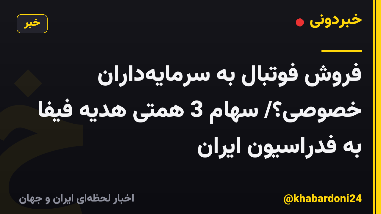 فروش فوتبال به سرمایه‌داران خصوصی؟/ سهام 3 همتی هدیه فیفا به فدراسیون ایران