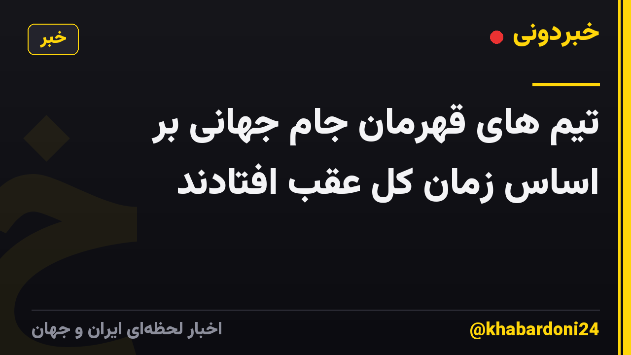 تیم های قهرمان جام جهانی بر اساس زمان کل عقب افتادند