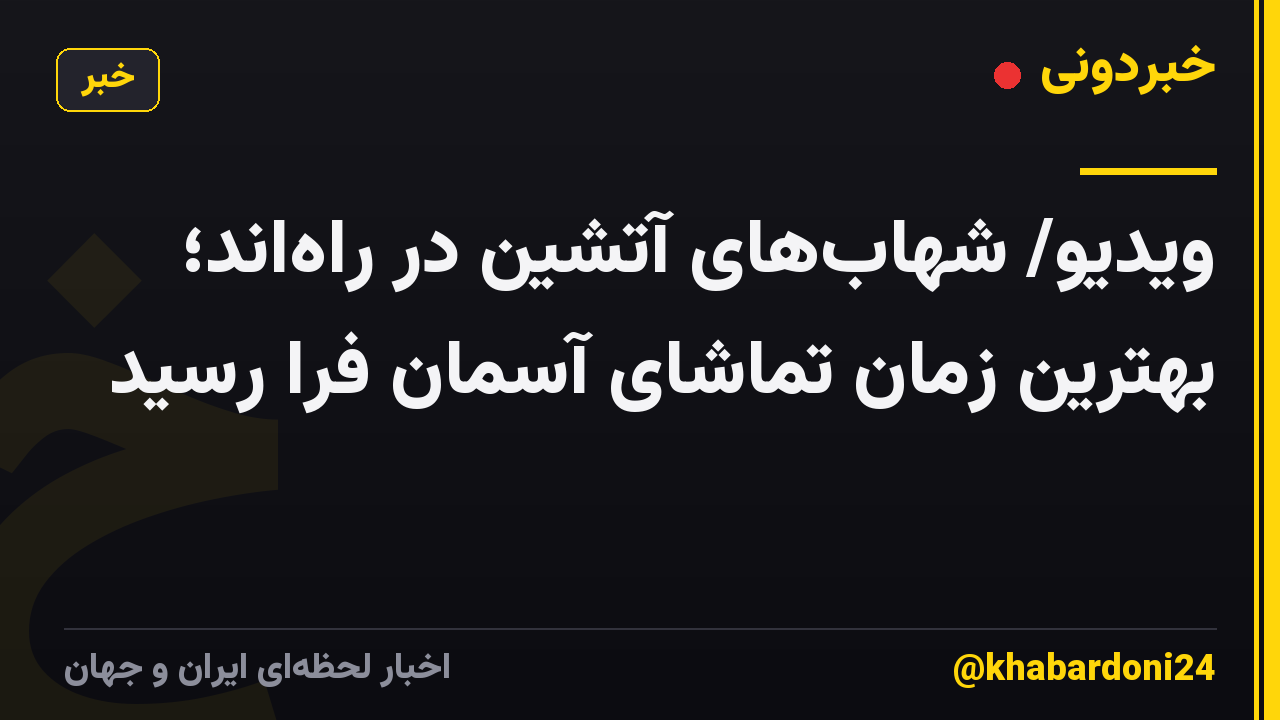 ویدیو/ شهاب‌های آتشین در راه‌اند؛ بهترین زمان تماشای آسمان فرا رسید