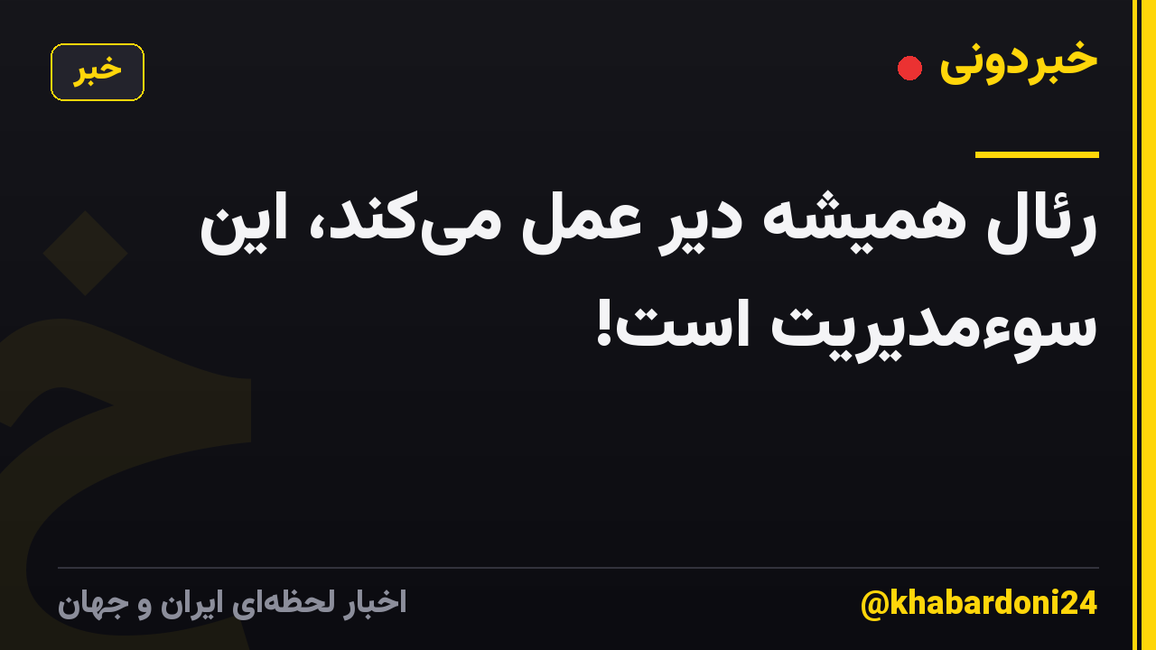 رئال همیشه دیر عمل می‌کند، این سوءمدیریت است!