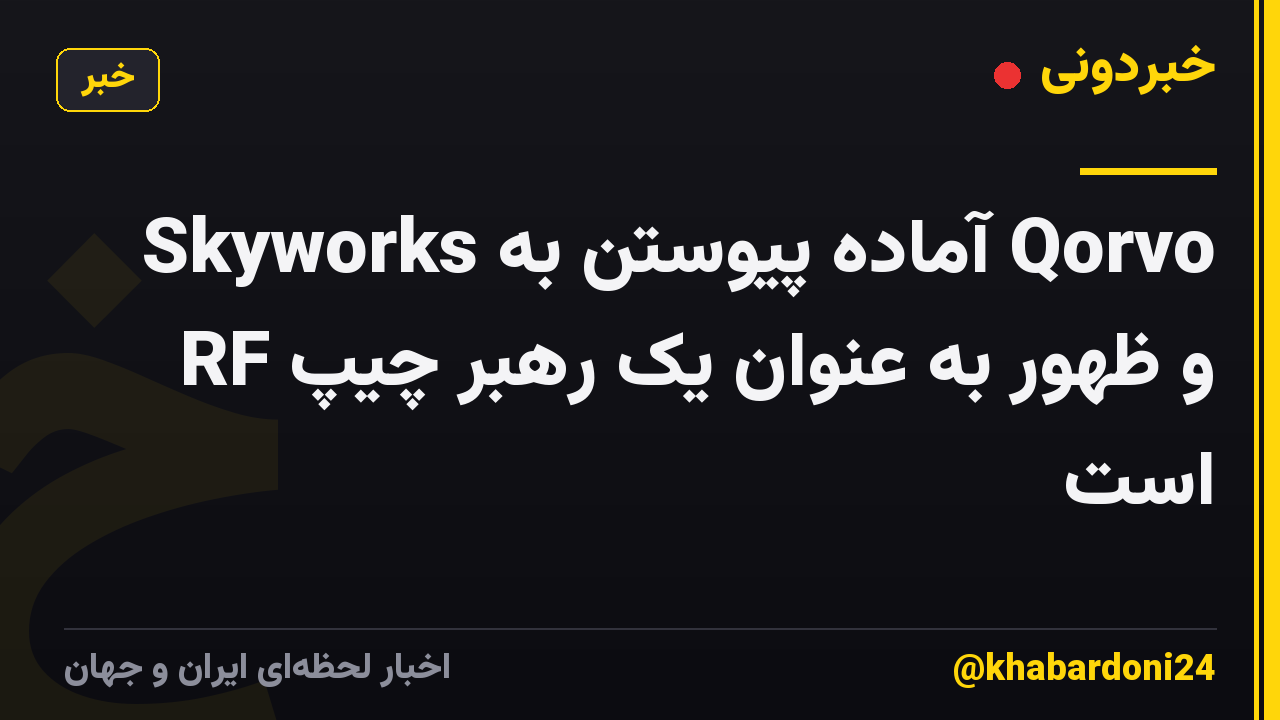 Skyworks آماده پیوستن به Qorvo و ظهور به عنوان یک رهبر چیپ RF است