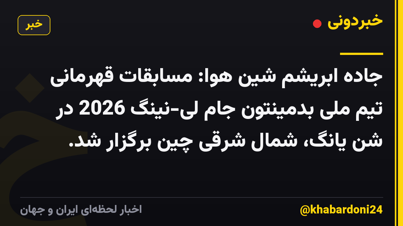 جاده ابریشم شین هوا: مسابقات قهرمانی تیم ملی بدمینتون جام لی-نینگ 2026 در شن یانگ، شمال شرقی چین برگزار شد.