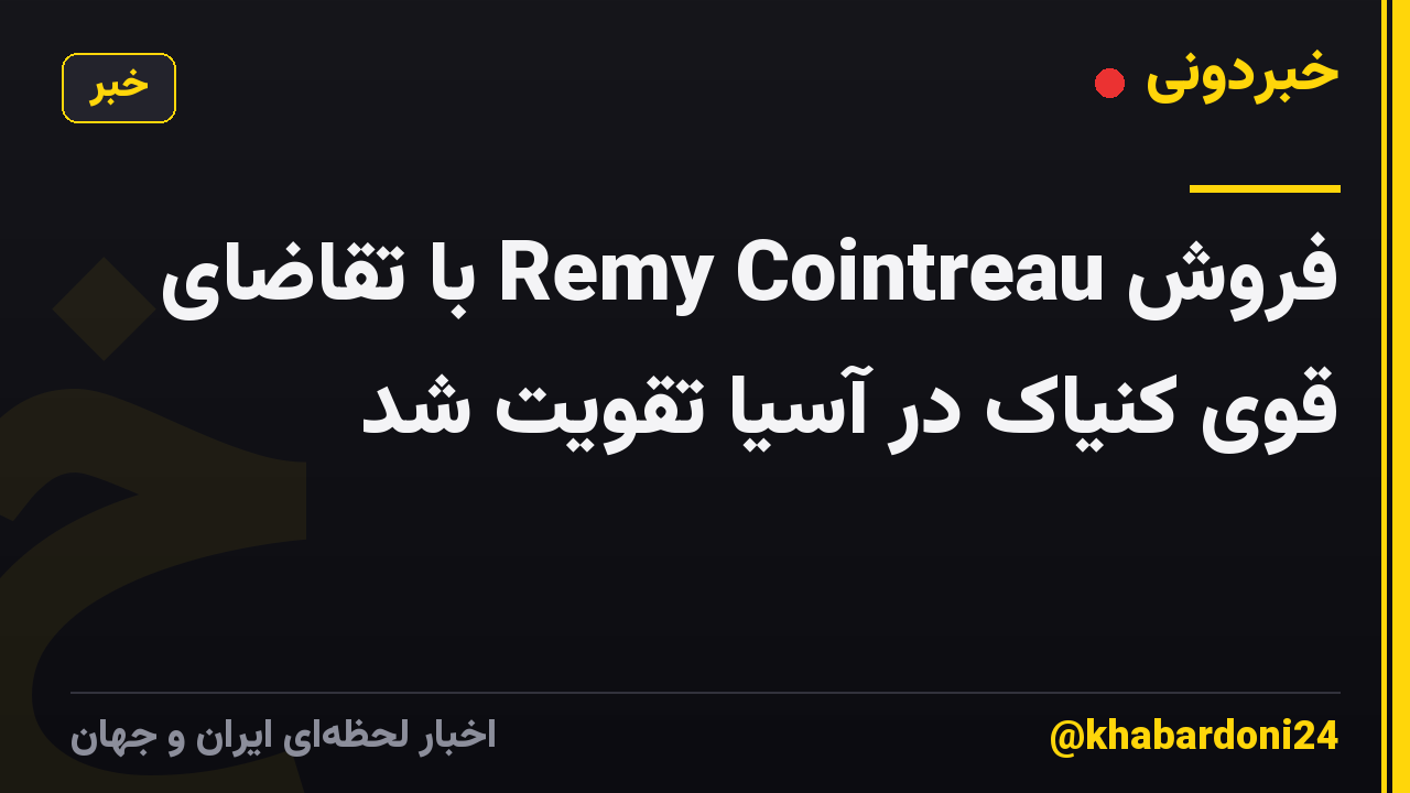 فروش Remy Cointreau با تقاضای قوی کنیاک در آسیا تقویت شد