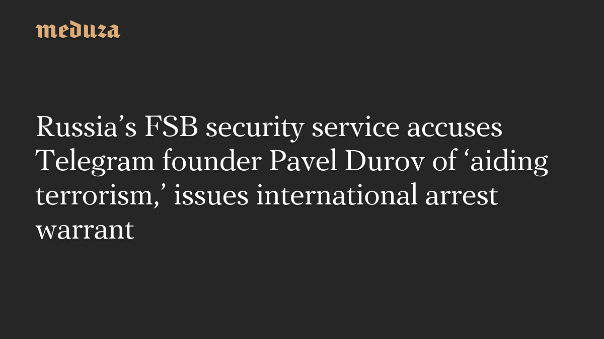 سرویس امنیتی FSB روسیه پاول دوروف موسس تلگرام را به «کمک به تروریسم» متهم کرد و حکم بازداشت بین‌المللی صادر کرد.