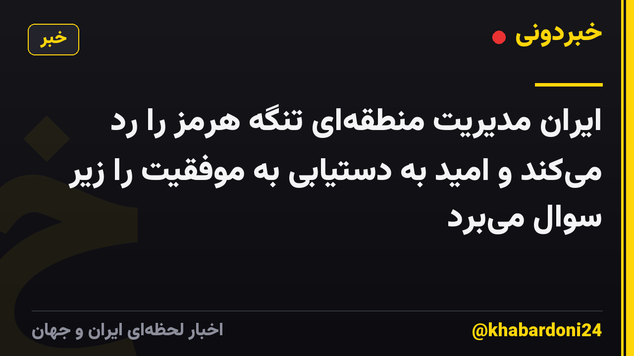 ایران مدیریت منطقه‌ای تنگه هرمز را رد می‌کند و امید به دستیابی به موفقیت را زیر سوال می‌برد