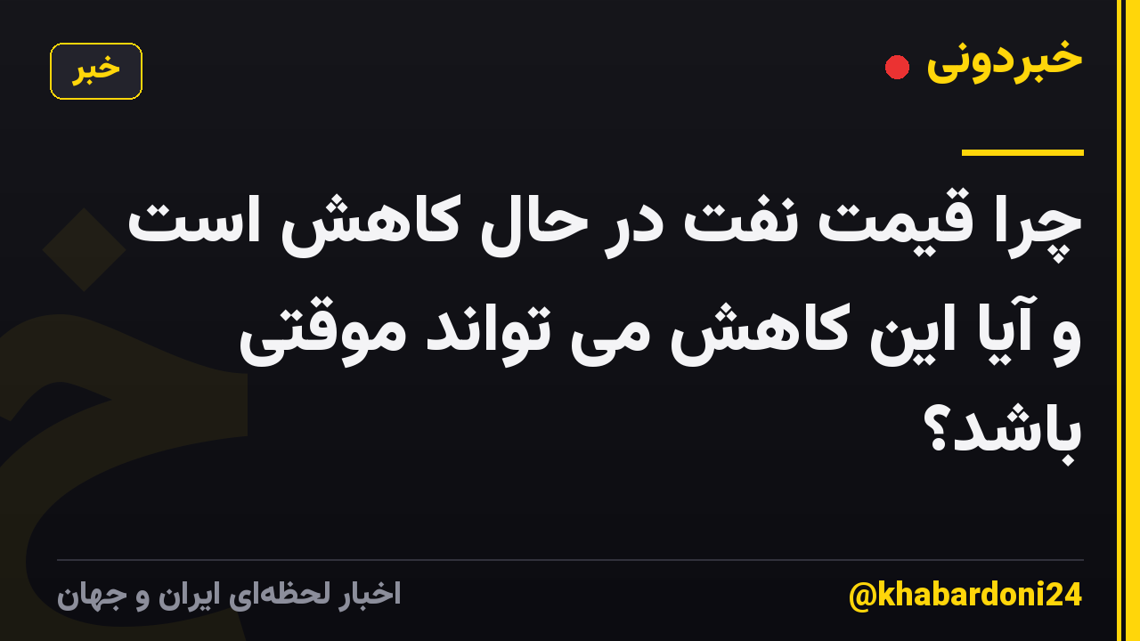 چرا قیمت نفت در حال کاهش است و آیا این کاهش می تواند موقتی باشد؟