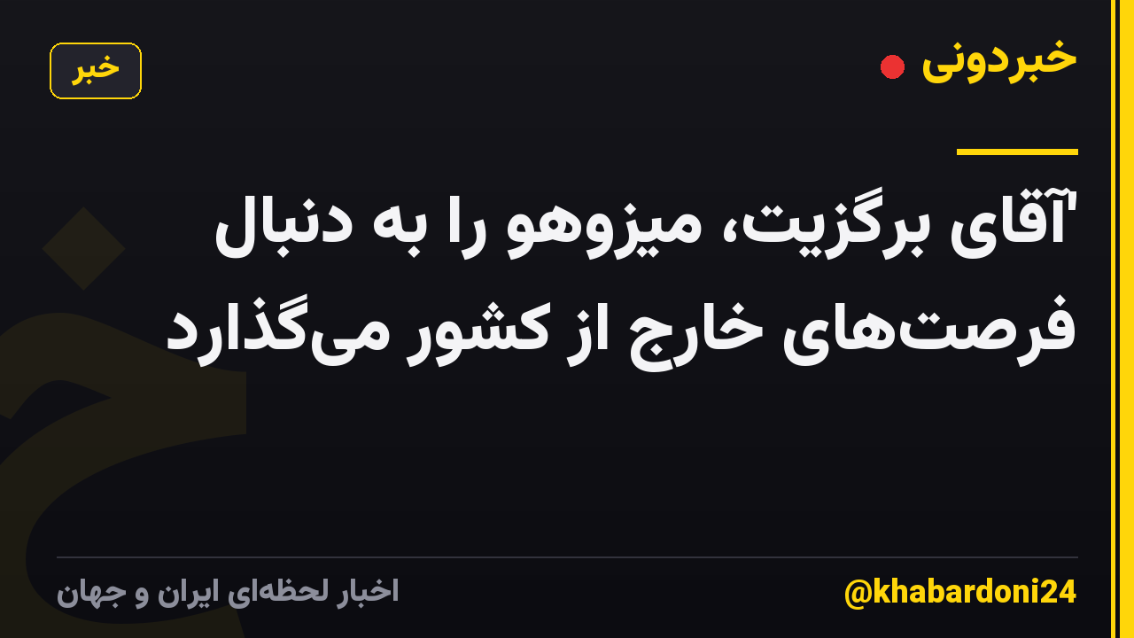 'آقای برگزیت، میزوهو را به دنبال فرصت‌های خارج از کشور می‌گذارد