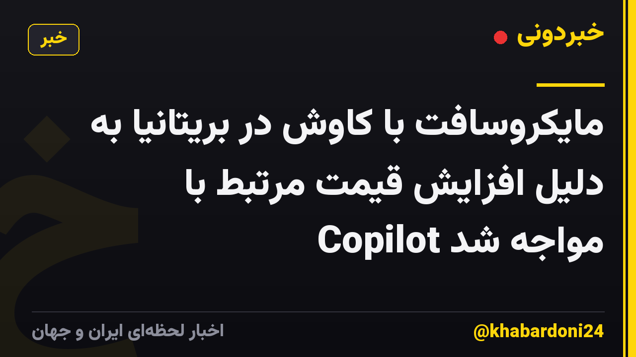 مایکروسافت با کاوش در بریتانیا به دلیل افزایش قیمت مرتبط با Copilot مواجه شد