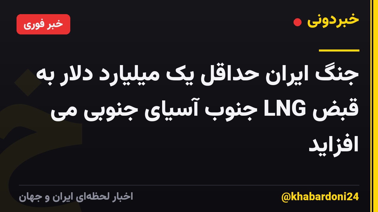 جنگ ایران حداقل یک میلیارد دلار به قبض LNG جنوب آسیای جنوبی می افزاید
