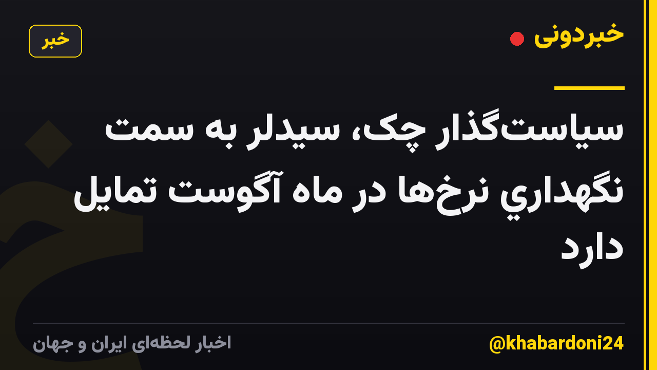 سياستگذار چک، سيدلر به سمت نگهداري نرخها در ماه آگوست تمايل دارد