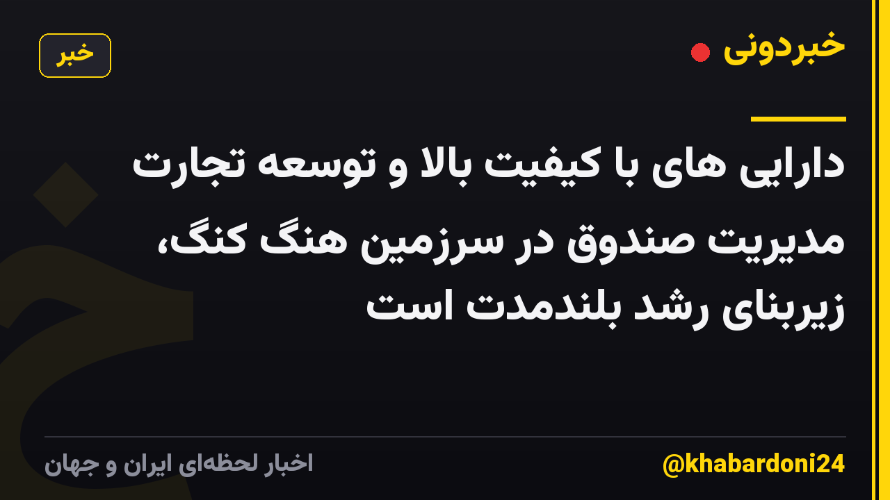 دارایی های با کیفیت بالا و توسعه تجارت مدیریت صندوق در سرزمین هنگ کنگ، زیربنای رشد بلندمدت است