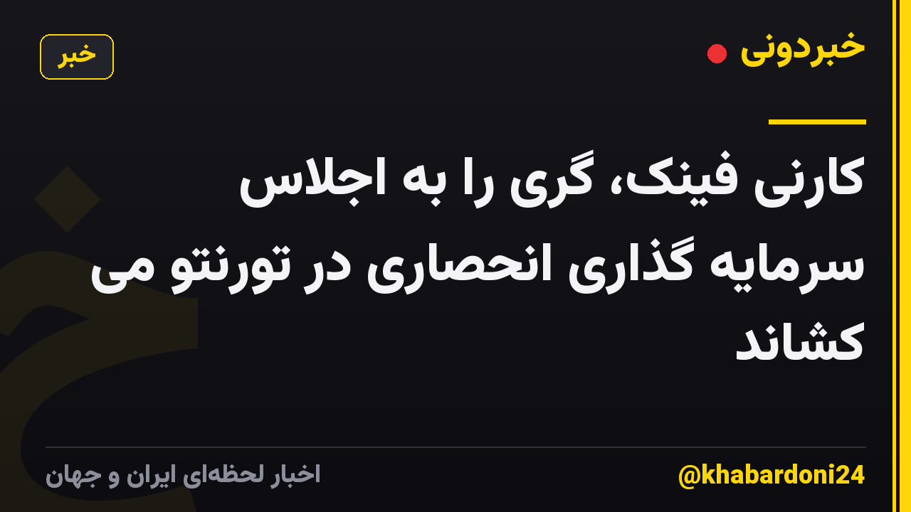 کارنی فینک، گری را به اجلاس سرمایه گذاری انحصاری در تورنتو می کشاند
