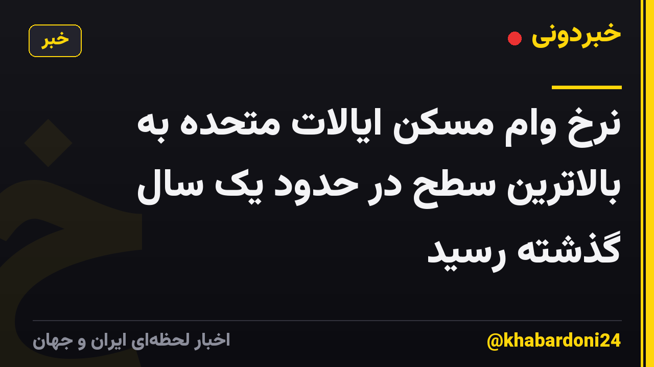 نرخ وام مسکن ایالات متحده به بالاترین سطح در حدود یک سال گذشته رسید