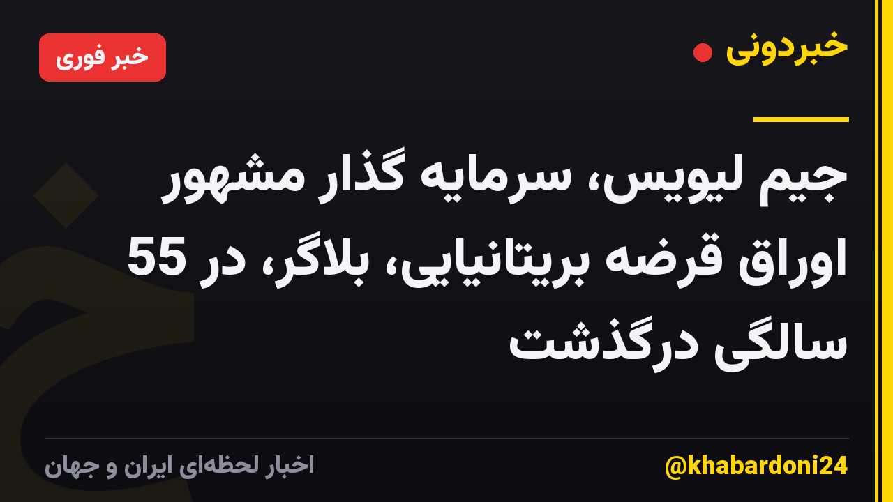 جیم لیویس، سرمایه گذار مشهور اوراق قرضه بریتانیایی، بلاگر، در 55 سالگی درگذشت