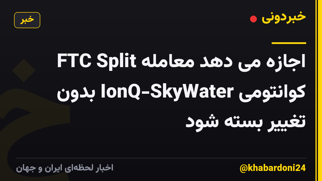 FTC Split اجازه می دهد معامله کوانتومی IonQ-SkyWater بدون تغییر بسته شود