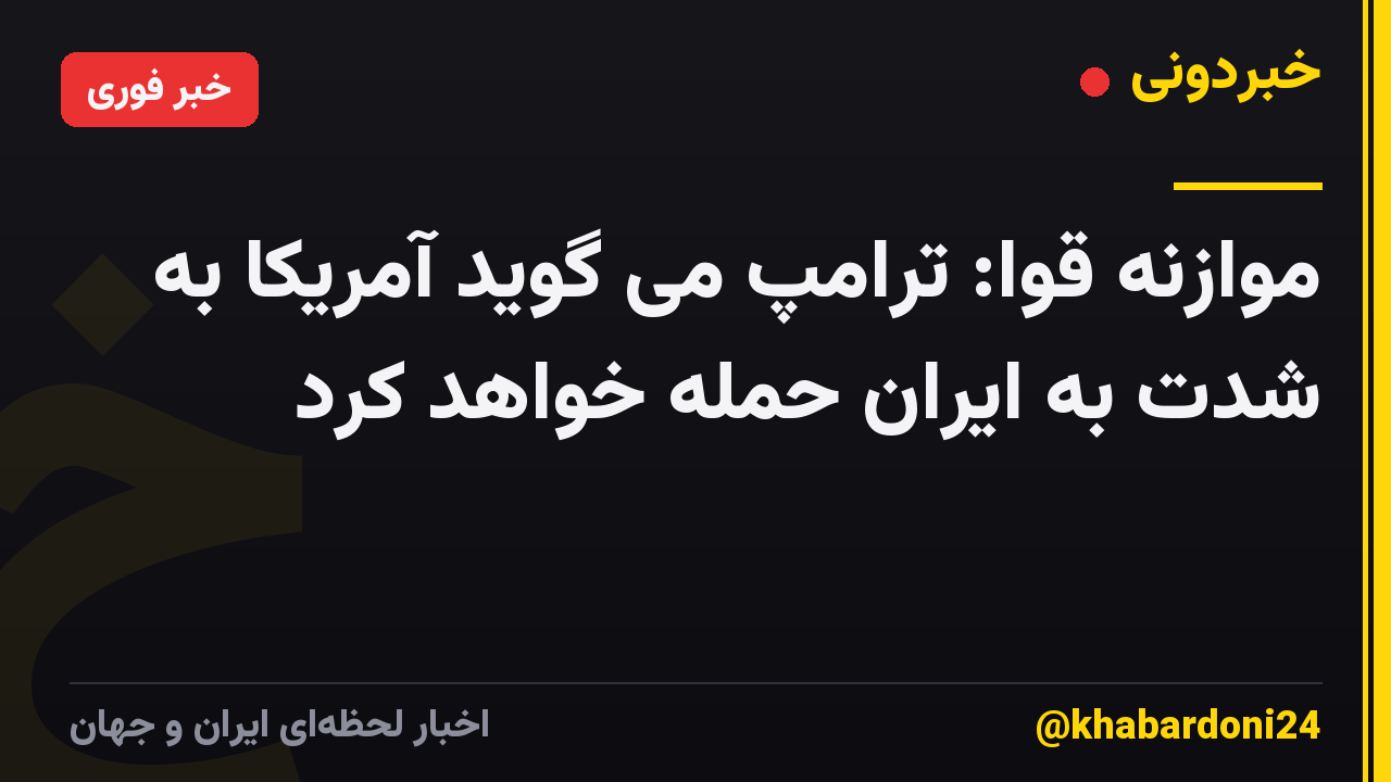 موازنه قوا: ترامپ می گوید آمریکا به شدت به ایران حمله خواهد کرد
