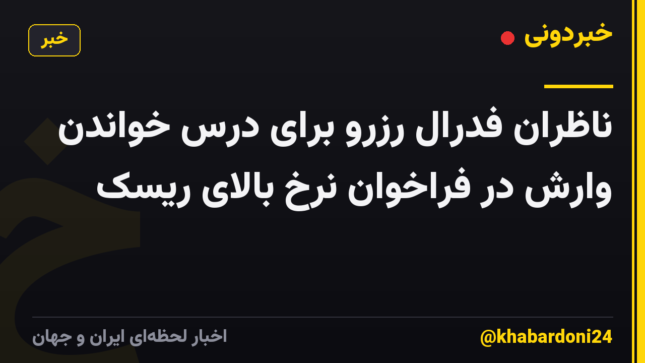 ناظران فدرال رزرو برای درس خواندن وارش در فراخوان نرخ بالای ریسک
