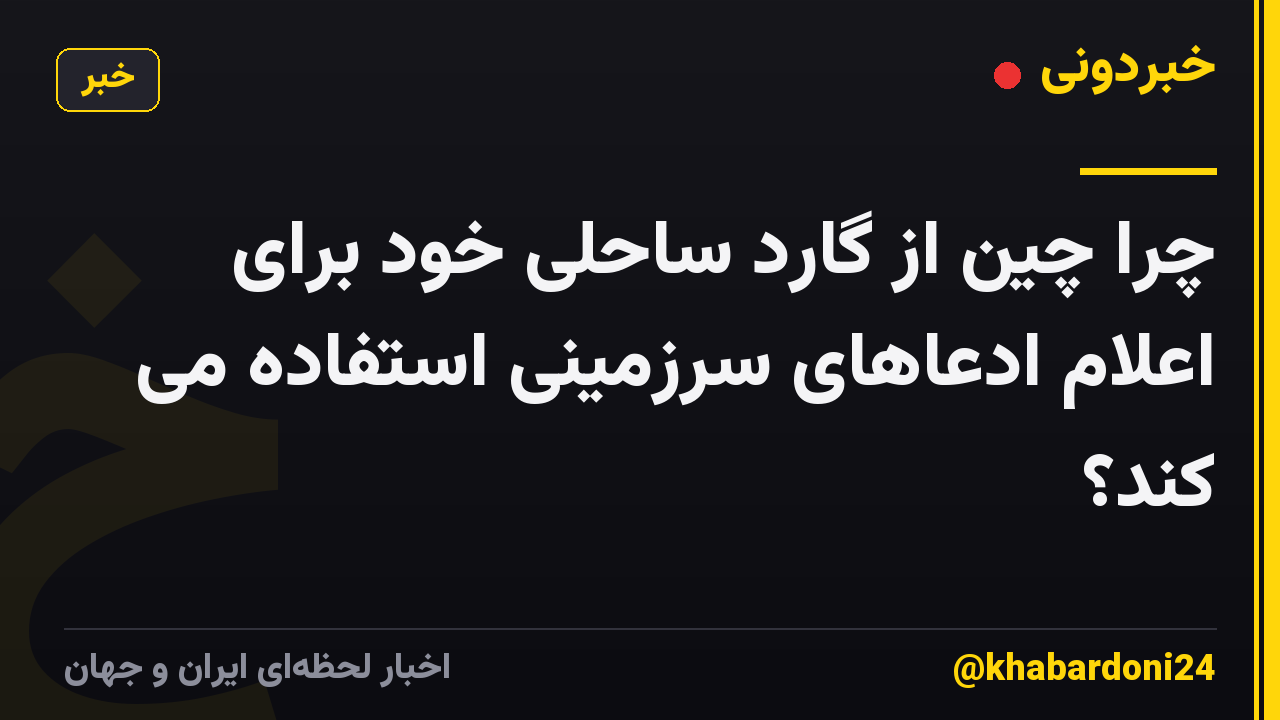 چرا چین از گارد ساحلی خود برای اعلام ادعاهای سرزمینی استفاده می کند؟
