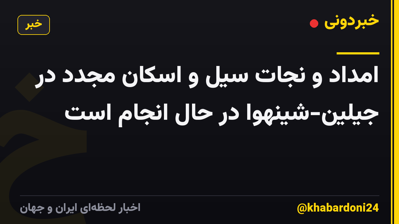 امداد و نجات سیل و اسکان مجدد در جیلین-شینهوا در حال انجام است