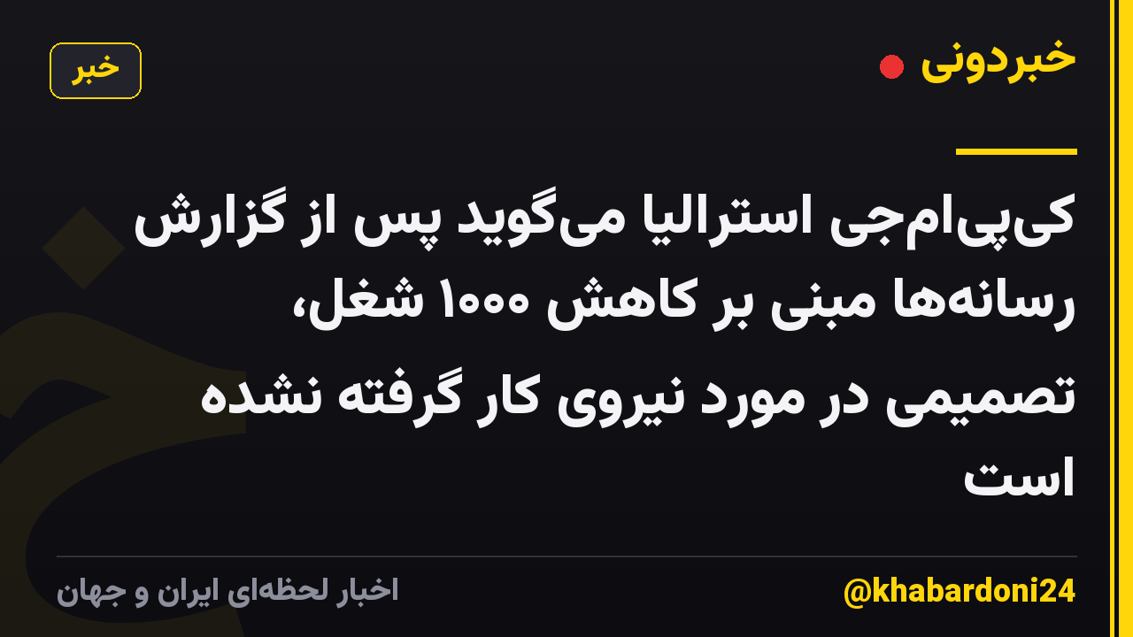 کیپیامجی استرالیا میگوید پس از گزارش رسانهها مبنی بر کاهش ۱۰۰۰ شغل، تصمیمی در مورد نیروی کار گرفته نشده است
