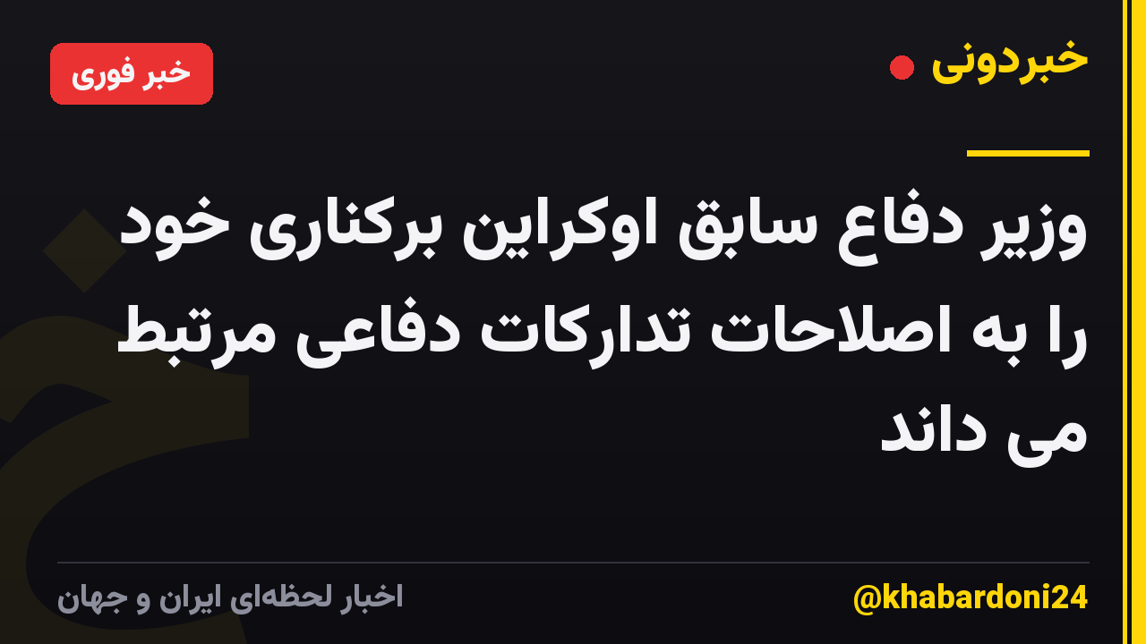 وزیر دفاع سابق اوکراین برکناری خود را به اصلاحات تدارکات دفاعی مرتبط می داند