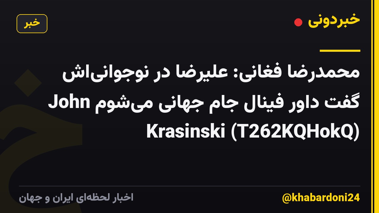 محمدرضا فغانی: علیرضا در نوجوانی‌اش گفت داور فینال جام جهانی می‌شوم John Krasinski (T262KQHokQ)