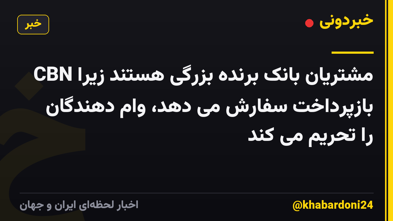 مشتریان بانک برنده بزرگی هستند زیرا CBN بازپرداخت سفارش می دهد، وام دهندگان را تحریم می کند
